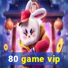 80 game vip